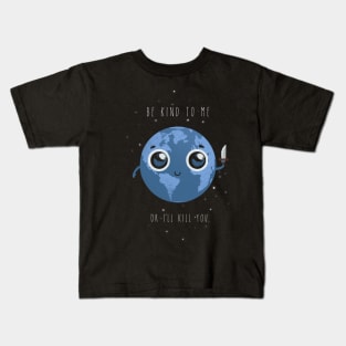 Be kind to me, or I'll kill you. Kids T-Shirt